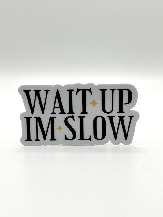 Wait Up I'm Slow Sticker