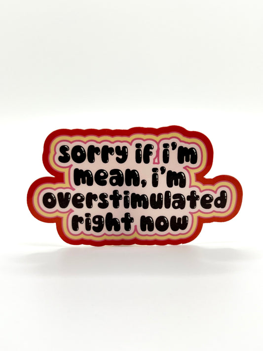 Sorry If I'm Mean, I'm Overstimulated Sticker